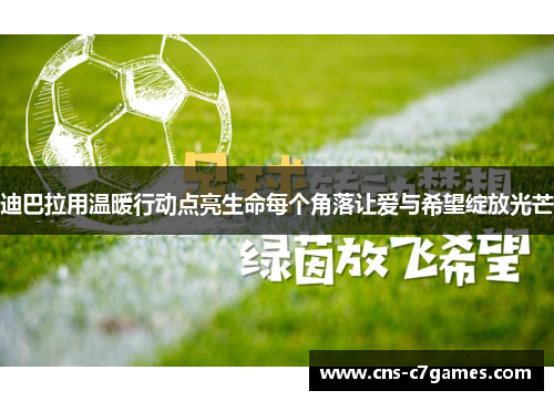 迪巴拉用温暖行动点亮生命每个角落让爱与希望绽放光芒