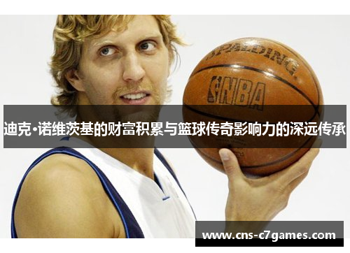 迪克·诺维茨基的财富积累与篮球传奇影响力的深远传承