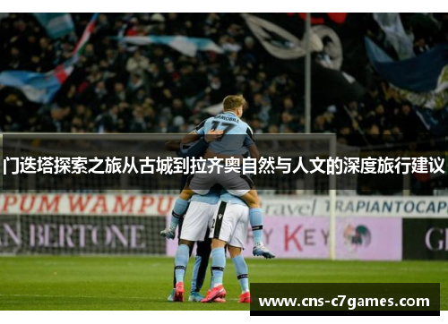 门迭塔探索之旅从古城到拉齐奥自然与人文的深度旅行建议 门迭塔探索之旅从古城到拉齐奥自然与人文的深度旅行建议