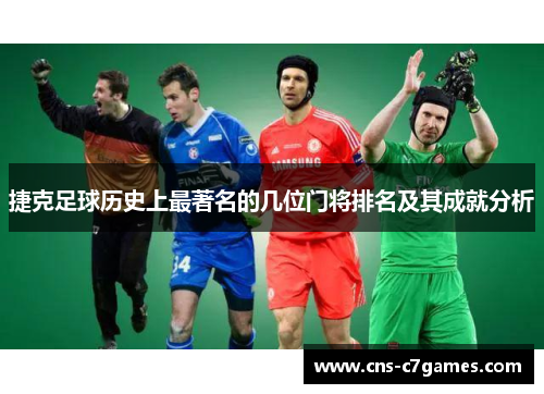 捷克足球历史上最著名的几位门将排名及其成就分析