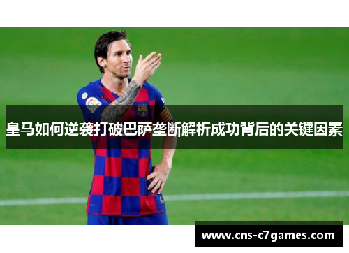 皇马如何逆袭打破巴萨垄断解析成功背后的关键因素 皇马如何逆袭打破巴萨垄断解析成功背后的关键因素