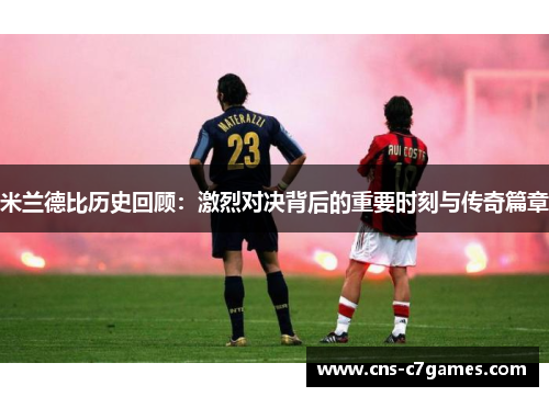 米兰德比历史回顾：激烈对决背后的重要时刻与传奇篇章