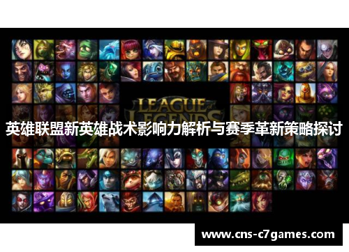 英雄联盟新英雄战术影响力解析与赛季革新策略探讨 英雄联盟新英雄战术影响力解析与赛季革新策略探讨