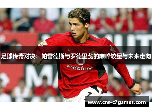 足球传奇对决：帕雷德斯与罗德里戈的巅峰较量与未来走向