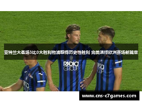 亚特兰大客场3比0大胜利物浦取得历史性胜利 完美演绎欧洲赛场新篇章 亚特兰大客场3比0大胜利物浦取得历史性胜利 完美演绎欧洲赛场新篇章