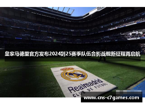 皇家马德里官方发布2024到25赛季队伍合影战舰新征程再启航