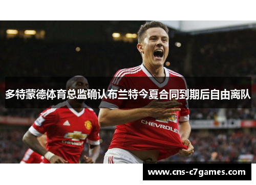多特蒙德体育总监确认布兰特今夏合同到期后自由离队
